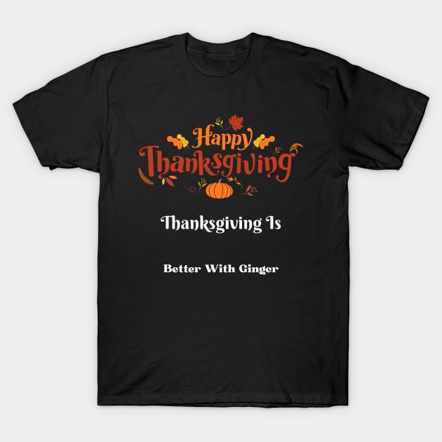 Thanksgiving is better with ginger T-Shirt by OrderMeOne